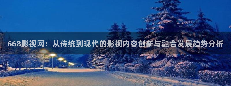 樱桃视频aap：668影视网：从传统到现代的影视内容创新与融合发展趋势分析