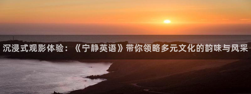 樱桃视频网站入口在线观看：沉浸式观影体验：《宁静英语》带你领略多元文化的韵味与风采
